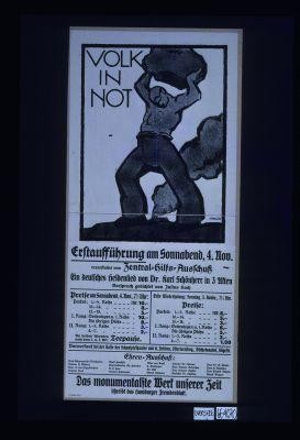 Volk in Not. Erstauffuhrung am Sonnabend ... veranstaltet vom Zentral-hilfs-ausschuss. Ein deutsches heldenleid von Dr. Karl Schonherr in 3 Akten. .. Das Monumentalste Werk unserer Zeit