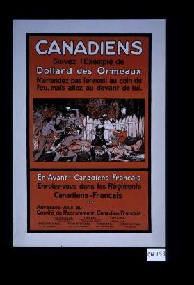 Canadiens. Suivez l'exemple de Dollard des Ormeaux. N'attendez pas l'ennemi au coin du feu, mais allex au devant de lui. ... Enrolez-vous dans les Regiments Canadiens-Francais