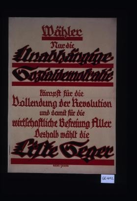 Wahlet nur die Unabhangige Sozialdemokratie. Kampft fur die Vollendung der Revolution und damit fur die wirtschaftliche Befreiung Aller