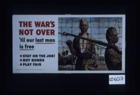 The war's not over 'til our last man is free. Stay on the job. Buy bonds. Play fair