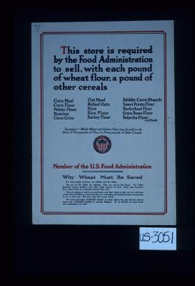 This store is required by the Food Administration to sell with each pound of wheat flour, a pound of other cereals ... Why wheat must be saved