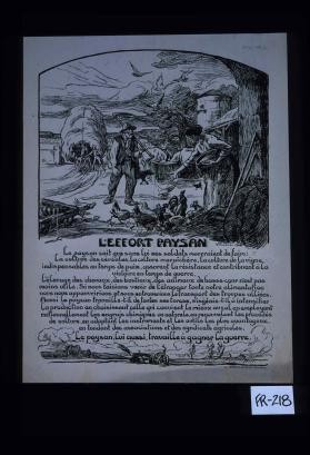 L'effort paysan. Le paysan sait que sans lui nos soldats mourraient de faim: la culture des cereales, la culture maraichere, la culture de la vigne, indispensables en temps de paix, assurent la resistance et contribuent a la victoire en temps de guerre. L'elevage des chevaux, des bestiaux, des animaux de basse-cour n'est pas moins utile. Si nous faisions venir de l'etranger toute notre alimentation, nous nous appauvririons et nous entraverions le transport des troupes alliees