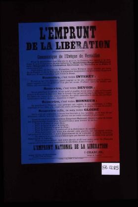 L'emprunt de la liberation. Communique de l'eveque de Versailles. Pour la quatrieme fois depuis la guerre, la France fait appel a la fortune et aux economies de ses enfants. Le quatrieme emprunt national sera l'emprunt de la liberation glorieuse. La victoire et la paix le couronneront. ... Souscrire, c'est votre interet ... Souscrire, c'est votre devoir ... Souscrire, c'est votre honneur ... Souscrire enfin, ce sera votre gloire