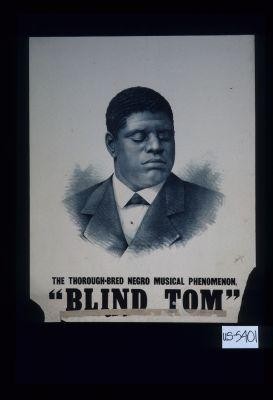 The thorough - bred Negro musical phenomenon, "Blind Tom."