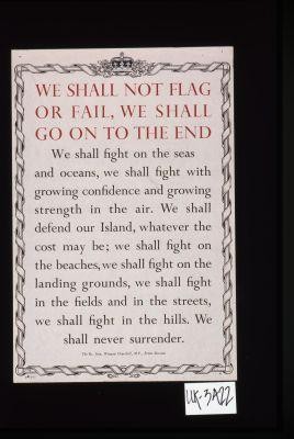 We shall not flag or faill, we shall go on to the end. ... We shall never surrender. Winston Churchill