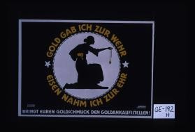 Gold gab ich zur Wehr - eisen nahm ich zur ehr. Bringt euren Goldschmuck den Goldankaufssstellen!