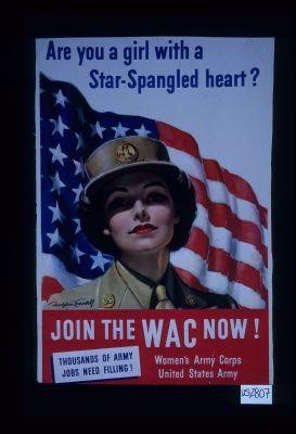 Are you a girl with a star-spangled heart? Join the WAC now! Women's Army Corps, United States Army. Thousands of Army jobs need filling!