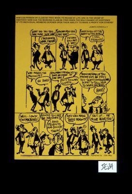 How can a person or class be free when its means of life are in the grasp of another? How can the working class be free when the sole chance of existence of its individual members depends upon their ability to make a profit for others? - James Connolly