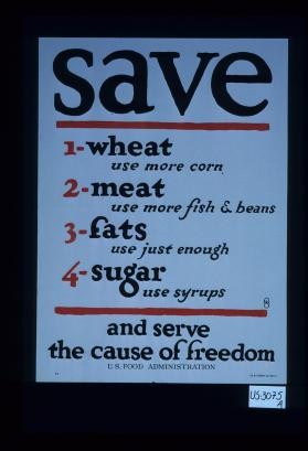 Save 1. wheat, use more corn. 2. meat, use more fish and beans. 3. fats, use just enough. 4. sugar, use syrups - and serve the cause of freedom