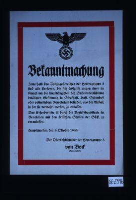 Bekanntmachung. Innerhalb des Vollzugsbereiches der Heeresgruppe 3 sind alle Personen , die sich lediglich wegen ihrer im Kampf um die Unabhangigkeit des Sudetendeutschtums betatigen Gesinung in Strafhaft, Haft, Schutzhaft oder polizeilichem Gewahrsam befinden, aus dem Anstalt, in der sie verwahrt werden, zu entlassen. Das Erforderliche ist durch die Bezirkshauptleute im Bennehmen mit den Stellen der SdP zu veranlassen. ...3 Oktober 1938 ... von Bock