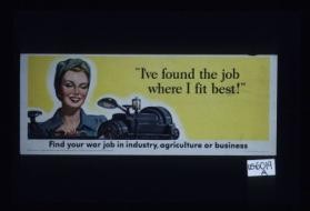 "I've found the job where I fit best." Find your war job in industry - agriculture - business