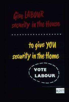 Give Labour security in the house to give you security in the home. Vote Labour