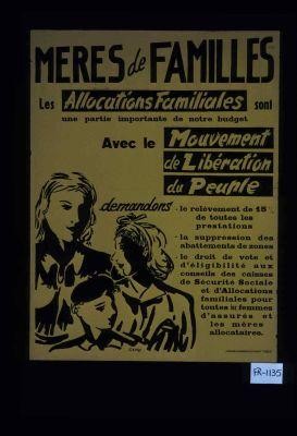 Meres de familles: Les Allocations familiales sont une partie importante de notre budget. Avec le Mouvement ... demandons: le relevement de 15 % de toutes les prestations, la suppression des abattements de zones, le droit de vote et d'eligibilite aux conseils des caisses de Securite sociale et d'Allocations familiales pour toutes les femmes d'assures et les meres allocataires