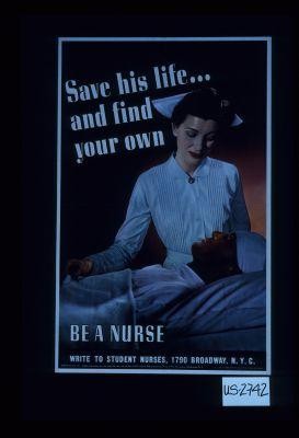 Save his life . . . and find your own. Be a nurse. Write to Student Nurses, 1790 Broadway, N.Y.C