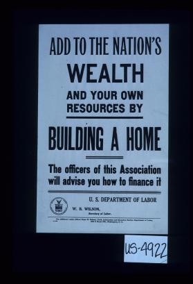 Add to the nation's wealth and to your own resources by building a home. The officers of this association will advise you how to finance it