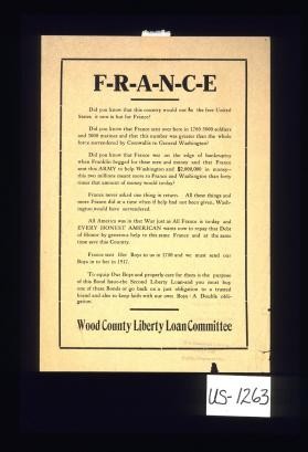 F-R-A-N-C-E; Did you know that this country would not be the free United States it now is but for France? Did you know that France sent over here in 1780 5000 soldiers and 3000 marines and that this number was greater than the whole force surrendered by Cornwallis to General Washington? ... France sent her boys to us ... we must send our boys in to her in 1917. To equip her boys ... is the purpose of this bond issue