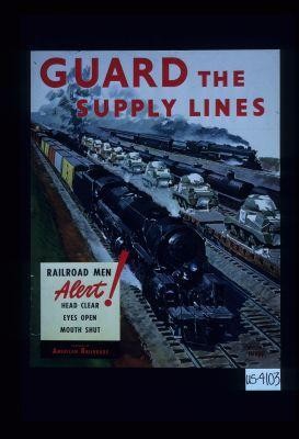Guard the supply lines. Railroad men alert! Head clear, eyes open, mouth shut