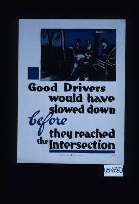 Good drivers would have slowed down before they reached the intersection