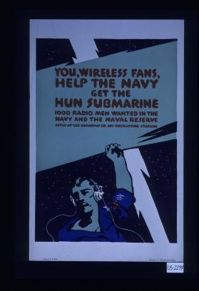 You, wireless fans, help the Navy get the Hun submarine. 1000 radio men wanted in the Navy and Naval Reserve. Apply at 280 Broadway or any Navy recruiting station