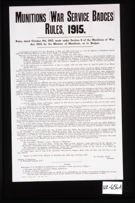 Munitions (War service badges) rules, 1915 ... In pursuance of Section 8 of the Munitions of War Act, 1915 ... the Minister of Munitions hereby makes the following rules ... Signed on behalf of the Minister of Munitions this ninth day of October, 1915