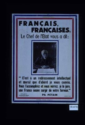 Francais, Francaises, le chef de l'etat vous a dit: "C'est a un redressement intellectuel et moral que d'abord je vous convie. Vous l'accomplirez et vous verez, je le jure, une France neuve surgir de votre ferveur." Ph. Petain