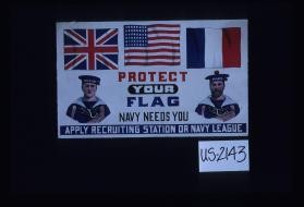Protect your flag: Navy needs you. Apply recruiting station or Navy League