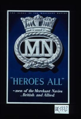 The badge of the Merchant Navies. "Heroes All"-men of the Merchant Navies, British and Allied