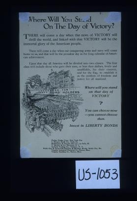 Where will you stand on the day of victory? ... You can choose now - you cannot choose then. Invest in Liberty bonds. Phelps Bridge Corp, New York City, et. al. Verso: "That we here highly resolve that these dead shall not have died in vain." Lincoln, at Gettysburg ... The flower of America is in France today ... Let your heart be your banker. Buy all the Liberty bonds it tells you to. New Jersey Zinc Co., New York City; St. Joseph Lead Co., New York City