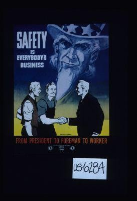 Safety is everybody's business. From president to foreman to worker