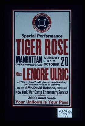 Special performance, Tiger Rose, Manhattan Opera House ... Miss Lenore Ulric ... will give a complimentary performance to men in uniform, courtesy of Mr. David Belasco ... Your uniform is your pass