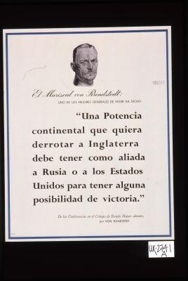 El Mariscal von Rundstedt: uno de los mejores generales de Hitler ha dicho: "Una potencia continental que quiera derrotar a Inglaterra debe tener como aliada a Rusia o a los Estados Unidos para tener alguna posibilidad de victoria." De las Conferencias en el Colegio de Estado Mayor aleman, por Von Rundstedt