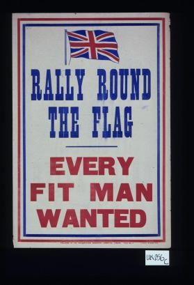 Rally round the flag. Every fit man wanted