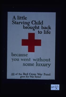 A little starving child brought back to life because you went without some luxury. All of the Red Cross war fund goes for war relief