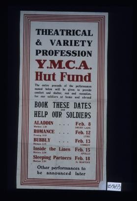 Theatrical & variety profession Y.M.C.A. Hut Fund. The entire proceeds of the performances named below will be given to provide comfort and shelter, rest and recreation, for our soldiers at home and abroad ... Other performances to be announced later