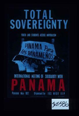 Total sovereignty. Youth and students accuse imperialism. International meeting of solidarity with Panama ... May 1972. Organised by IUS WFDY FEP