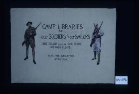 Camp libraries for our soldiers and sailors. One dollar pays for one book and keeps it going ... Leave your subscription at the desk