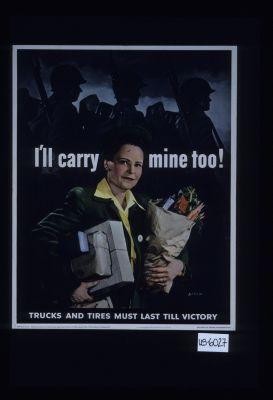 I'll carry mine too. Trucks and tires must last till victory