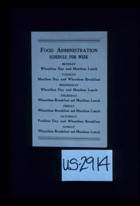 Food Administration. Schedule for the week. Monday: wheatless day and meatless lunch. Tuesday: meatless day and wheatless breakfast ... Sunday: wheatless breakfast and meatless lunch