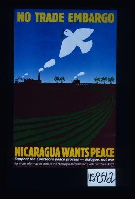 No trade embargo. Nicaragua wants peace. Support the Contadora peace process ... for more information contact the Nicaragua Information Center