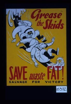 Grease the skids. Save waste fat! Salvage for victory
