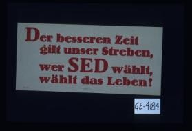 Der besseren Zeit gilt unser Streben, wer SED wahlt, wahlt das Leben