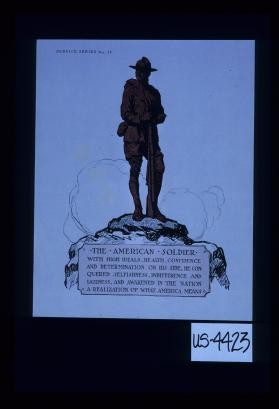The American soldier. With high ideals, health ... he conquered selfishness ... and awakened in the nation a realization of what America means
