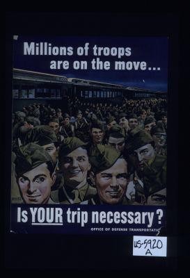 Millions of troops are on the move - Is your trip necessary? Office of Defense Transportation