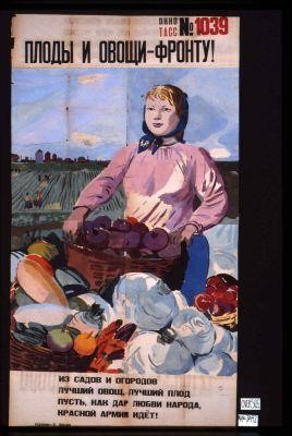 Plody i ovoshchi - frontu! Iz sadov i ogorodov, luchshii ovoshch, luchshii plod. Pust' kak dar liubvi naroda, Krasnoi Armii idet!