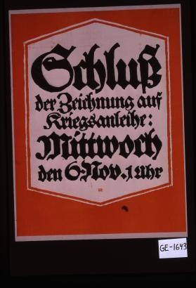 Schluss der Zeichnung auf Kriegsanleihe: Mittwoch den 6. Nov., 1 Uhr