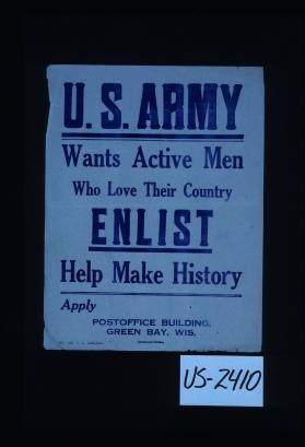 U.S. Army wants active men who love their country. Enlist, help make history. Apply: Postoffice Building, Green Bay, Wis