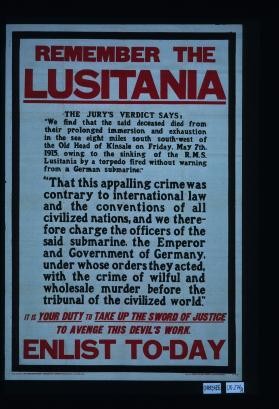 Remember the Lusitania ... it is your duty to take up the sword of justice ... enlist today