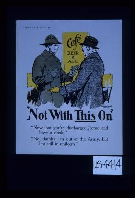 Not with this on. Now that you're discharged, come and have a drink. No thanks, I'm out of the Army, but I'm still in uniform