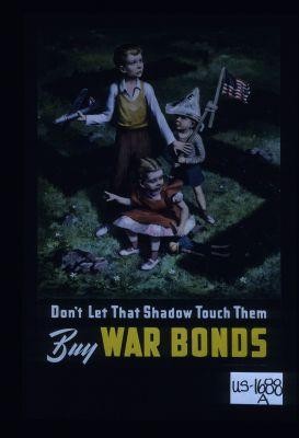 Don't let that shadow touch them. Buy war bonds