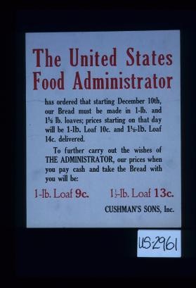 The United States Food Administrator has ordered that starting December 10th, our bread must be made in 1-lb. and 1 1/2 lb. loaves; prices starting on that day will be 1-lb. loaf 10c and 1 1/2 lb. loaf 14c delivered ... Cushman's Sons, Inc